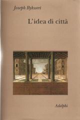 L'IDEA DI CITTÀ. ANTROPOLOGIA DELLA FORMA URBANA NEL MONDO ANTICO.