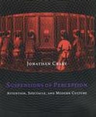 SUSPENSIONS OF PERCEPTION : ATTENTION, SPECTACLE, AND MODERN CULTURE