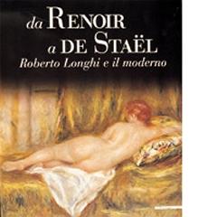 DA RENOIR A DE STAEL  ROBERTO LONGHI E IL MODERNO