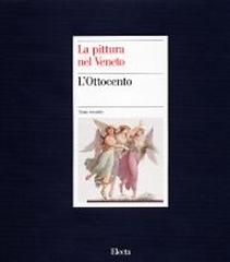 LA PITTURA NEL VENETO. L'OTTOCENTO. Tomo II