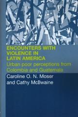 ENCOUNTERS WITH VIOLENCE IN LATIN AMERICA : URBAN POOR PERCEPTIONS FROM COLOMBIA AND GUATEMALA