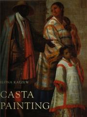 CASTA PAINTING : IMAGES OF RACE IN EIGHTEENTH-CENTURY MEXICO