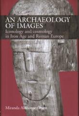 AN ARCHAEOLOGY OF IMAGES : ICONOLOGY AND COSMOLOGY IN IRON AGE AND ROMAN EUROPE