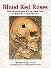 BLOOD RED ROSES: THE ARCHAEOLOGY OF A MASS GRAVE FROM THE BATTLE OF TOWTON AD 1461