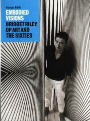 EMBODIED VISIONS:  BRIDGET RILEY, OP ART AND THE SIXTIES