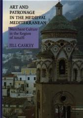 ART AND PATRONAGE IN THE MEDIEVAL MEDITERRANEAN MERCHANT CULTURE IN THE REGION OF AMALFI