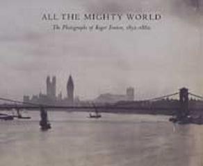 ALL THE MIGHTY WORLD THE PHOTOGRAPHS OF ROGER FENTON 1852-1860