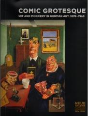 COMIC GROTESQUE: WIT AND MOCKERY IN GERMAN ART, 1870-1940