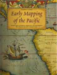 EARLY MAPPING OF THE PACIFIC: THE EPIC STORY OF SEAFARERS, ADVENTURERS, AND CARTOGRAPHERS WHO MAPPED THE
