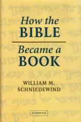 HOW THE BIBLE BECAME A BOOK : THE TEXTUALIZATION OF ANCIENT ISRAEL