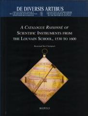 A CATALOGUE RAISONNE OF SCIENTIFIC INSTRUMENTS FROM THE LOUVAIN SCHOOL, 1530 TO 1600