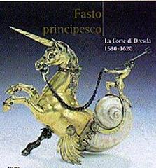 FASTO PRINCIPESCO. LA CORTE DI DRESDA. 1580-1620.