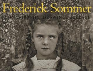 THE ART OF FREDERICK SOMMER:  PHOTOGRAPHY, DRAWING, COLLAGE