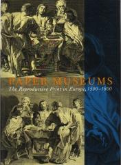 PAPER MUSEUMS: THE REPRODUCTIVE PRINT IN EUROPE, 1500-1800.