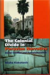 THE COLONIAL DIVIDE IN PERUVIAN NARRATIVE : SOCIAL CONFLICT AND TRANSCULTURACIÓN