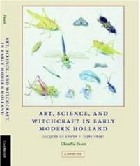 ART, SCIENCE, AND WITCHCRAFT IN EARLY MODERN HOLLAND: JACQUES DE GHEYN (1565-1629)