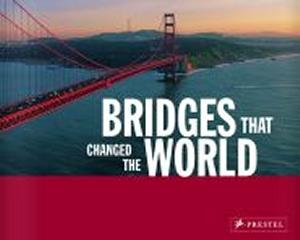 BRIDGES THAT CHANGED THE WORLD