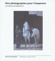 DES PHOTOGRAPHES POUR L'EMPEREUR, LES ALBUMS DE NAPOLÉON III. EXPOSITION, BIBIOTHÈQUE NATIONALE FRANCE