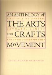 AN ANTHOLOGY OF THE ARTS AND CRAFTS MOVEMENT. WRITINGS BYS ASHBEE, LETHABY, GIMSON AND THEIR CONTEMPORAR