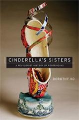 CINDERELLA'S SISTERS : A REVISIONIST HISTORY OF FOOTBINDING