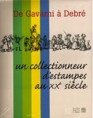 DE GAVARNI A DEBRE UN COLLECTIONNEUR D'ESTAMPES AU XX SIECLE