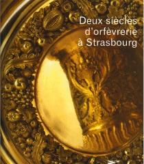 DEUX SIÈCLES D'ORFÈVRERIE À STRASBOURG : XVIIIE-XIXE SIÈCLES DANS LES COLLECTIONS DU MUSÉE DES ARTS DÉCO