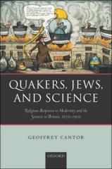 QUAKERS, JEWS, AND SCIENCE : RELIGIOUS RESPONSES TO MODERNITY AND THE SCIENCES IN BRITAIN, 1650-1900
