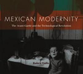 MEXICAN MODERNITY : THE AVANT-GARDE AND THE TECHNOLOGICAL REVOLUTION
