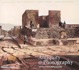 ANTIQUITY AND PHOTOGRAPHY : EARLY VIEWS OF ANCIENT MEDITERRANEAN SITES
