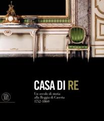 CASA DI RE: UN SECOLO DI STORIA ALLA REGGIA DI CASERTA, 1752-1860