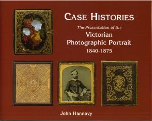 CASE HISTORIES : THE PACKAGING AND PRESENTATION OF THE PHOTOGRAPHIC PORTRAIT IN VICTORIAN BRITAIN 1840-1
