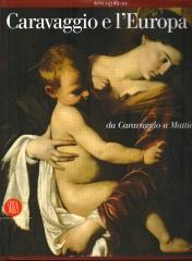 CARAVAGGIO E L'EUROPA: IL MOVIMENTO CARAVAGGESCO INTERNAZIONALE DA CARAVAGGIO A MATTIA PRETI