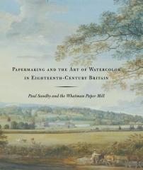 PAPERMAKING AND THE ART OF WATERCOLOR IN EIGHTEENTH-CENTURY BRITAIN PAUL SANDBY AND THE WHATMAN PAPER MI