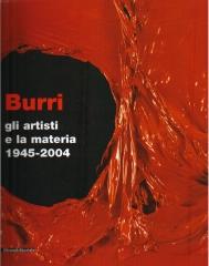 BURRI GLI ARTISTI E LA MATERIA 1945-2004
