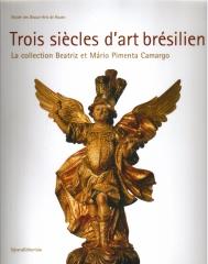 TROIS SIECLES D'ART BRESILIEN COLLECTION DE BEATRIZ ET MARIO PIMENTA CAMARGO.