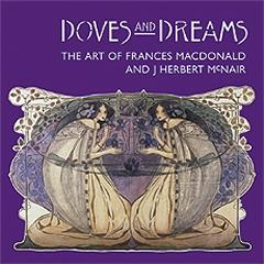 DOVES AND DREAMS : THE ART OF FRANCES MACDONALD AND J. HERBERT MCNAIR