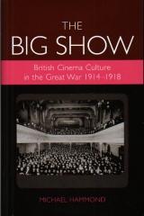 THE BIG SHOW: BRITISH CINEMA CULTURE IN THE GREAT WAR (1914-1918) (EXETER STUDIES IN FILM HISTORY)