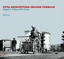 CITTÀ ARCHITETTURA EDILIZIA PUBBLICA NAPOLI E IL PIANO INA-CASA