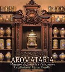 AROMATARIA. MAIOLICHE DA FARMACIA E D'USO PRIVATO. LE COLLEZIONI DI PALAZZO ABATELLIS.