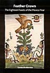 FEATHER CROWN: THE EIGHTEEN FEASTS OF THE MEXICA YEAR