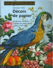 DÉCORS DE PAPIER : PRODUCTION, COMMERCE ET USAGES DES PAPIERS PEINTS À PARIS, 1750-1820