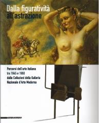 DALLA FIGURATIVITA ALL'ASTRAZIONE PERCORSI DELL'ARTE ITALIANA TRA 1945-E 1960 DALLE COLLEZIONI DELLA GAL