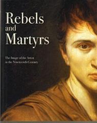 REBELS AND MARTYRS THE IMAGE OF THE ARTIST IN THE NINETEENTH CENTURY