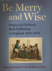 BE MERRY AND WISE ORIGINS OF CHILDREN'S BOOK PUBLISHING IN ENGLAND, 1650-1850