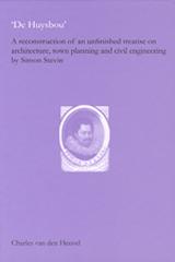 CHARLES VAN DEN DE HUYSBOU: A RECONSTRUCTION OF AN UNFINISHED TREATISE ON ARCHITECTURE, TOWN PLANNING AN