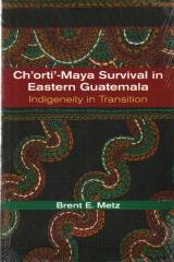 CH'ORTI'-MAYA SURVIVAL IN EASTERN GUATEMALA: INDIGENEITY IN TRANSITION