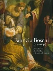 FABRIZIO BOSCHI 1572-1642 : PITTORE BAROCCO DI BELLE IDEE E DI NOBILITA DI MANIERA