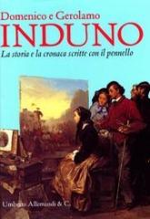 DOMENICO E GEROLAMO INDUNO. LA STORIA E LA CRONACA SCRITTE CON IL PENNELLO.