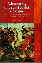 ADVENTURING THROUGH SPANISH COLONIES: SIMON BOLIVAR, FOREIGN MERCENARIES AND THE BIRTH OF NEW NATIONS