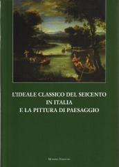 L'IDEALE CLASSICO DEL SEICENTO IN ITALIA E LA PITTURA DI PAESAGGIO. EDIZIONE ANASTATICA.